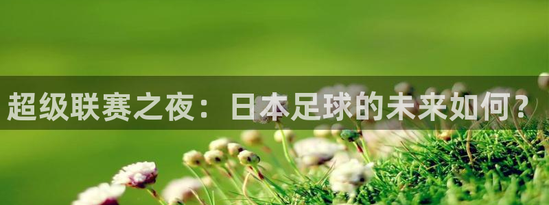 超级联赛之夜：日本足球的未来如何？